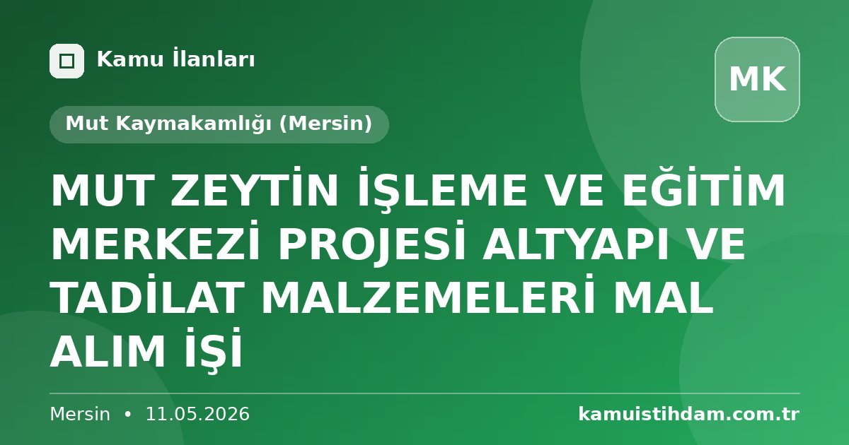 MUT ZEYTİN İŞLEME VE EĞİTİM MERKEZİ PROJESİ ALTYAPI VE TADİLAT MALZEMELERİ MAL ALIM İŞİ - Mut Kaymakamlığı (Mersin)