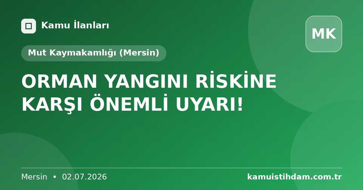ORMAN YANGINI RİSKİNE KARŞI ÖNEMLİ UYARI! - Mut Kaymakamlığı (Mersin)