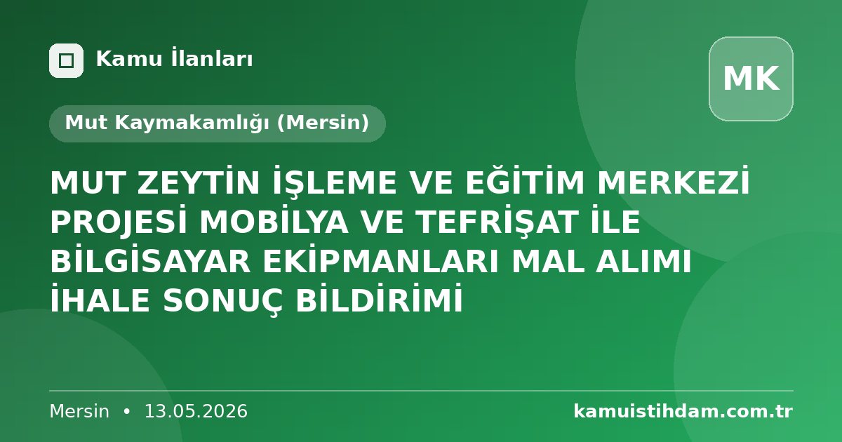 MUT ZEYTİN İŞLEME VE EĞİTİM MERKEZİ PROJESİ MOBİLYA VE TEFRİŞAT İLE BİLGİSAYAR EKİPMANLARI MAL ALIMI İHALE SONUÇ BİLDİRİMİ - Mut Kaymakamlığı (Mersin)
