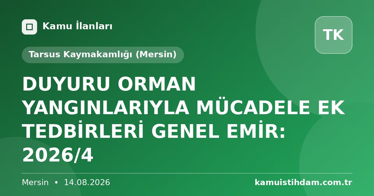 DUYURU ORMAN YANGINLARIYLA MÜCADELE EK TEDBİRLERİ GENEL EMİR: 2026/4 - Tarsus Kaymakamlığı (Mersin)