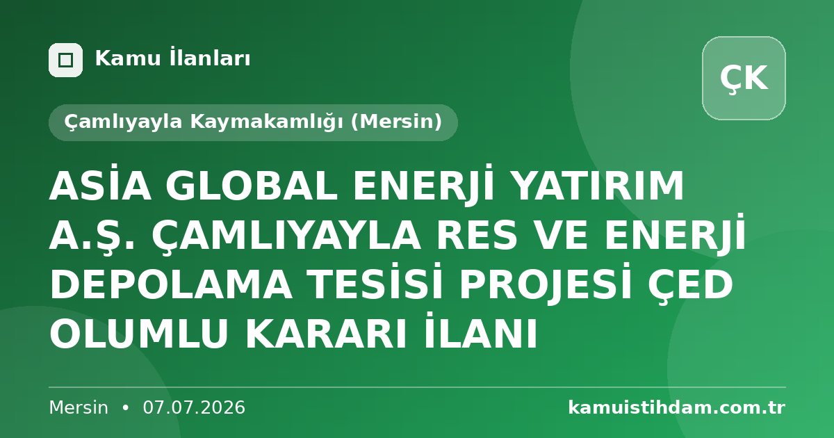ASİA GLOBAL ENERJİ YATIRIM A.Ş. ÇAMLIYAYLA RES VE ENERJİ DEPOLAMA TESİSİ PROJESİ ÇED OLUMLU KARARI İLANI - Çamlıyayla Kaymakamlığı (Mersin)