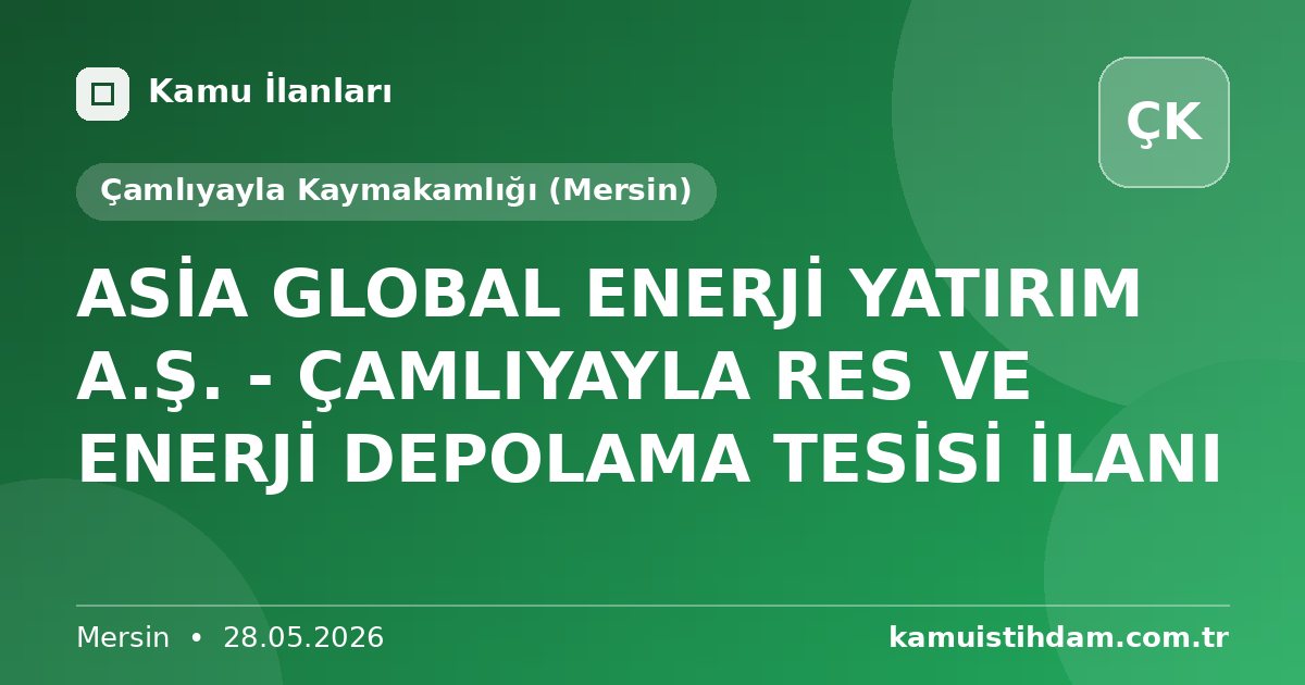 ASİA GLOBAL ENERJİ YATIRIM A.Ş. - ÇAMLIYAYLA RES VE ENERJİ DEPOLAMA TESİSİ İLANI - Çamlıyayla Kaymakamlığı (Mersin)
