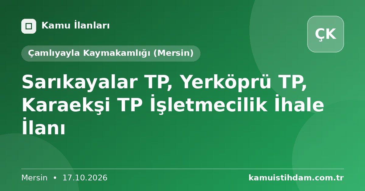 Sarıkayalar TP, Yerköprü TP, Karaekşi TP İşletmecilik İhale İlanı - Çamlıyayla Kaymakamlığı (Mersin)