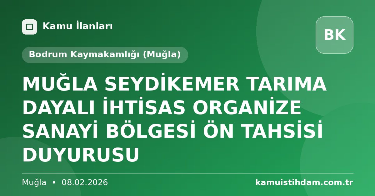 MUĞLA SEYDİKEMER TARIMA DAYALI İHTİSAS ORGANİZE SANAYİ BÖLGESİ ÖN TAHSİSİ DUYURUSU - Bodrum Kaymakamlığı (Muğla)