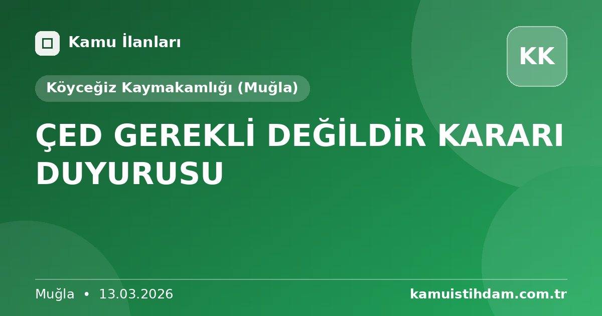 ÇED GEREKLİ DEĞİLDİR KARARI DUYURUSU - Köyceğiz Kaymakamlığı (Muğla)