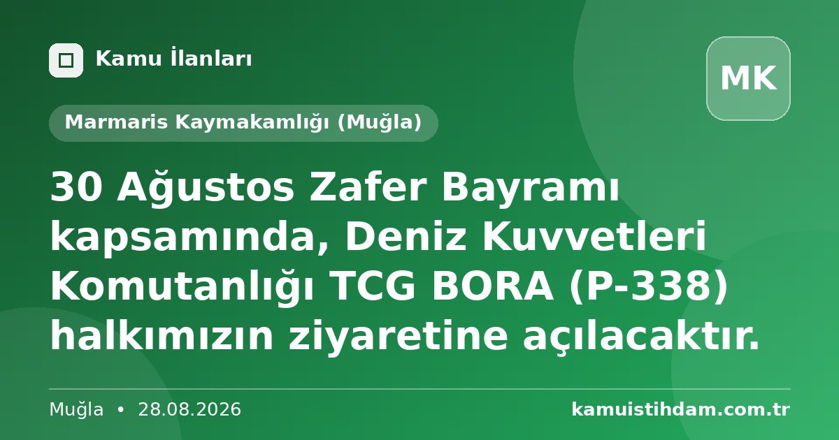 30 Ağustos Zafer Bayramı kapsamında, Deniz Kuvvetleri Komutanlığı TCG BORA (P-338) halkımızın ziyaretine açılacaktır. - Marmaris Kaymakamlığı (Muğla)