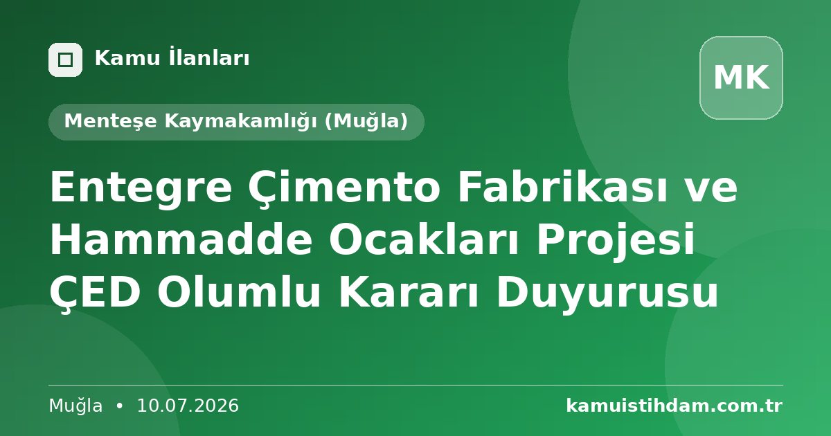 Entegre Çimento Fabrikası ve Hammadde Ocakları Projesi ÇED Olumlu Kararı Duyurusu - Menteşe Kaymakamlığı (Muğla)