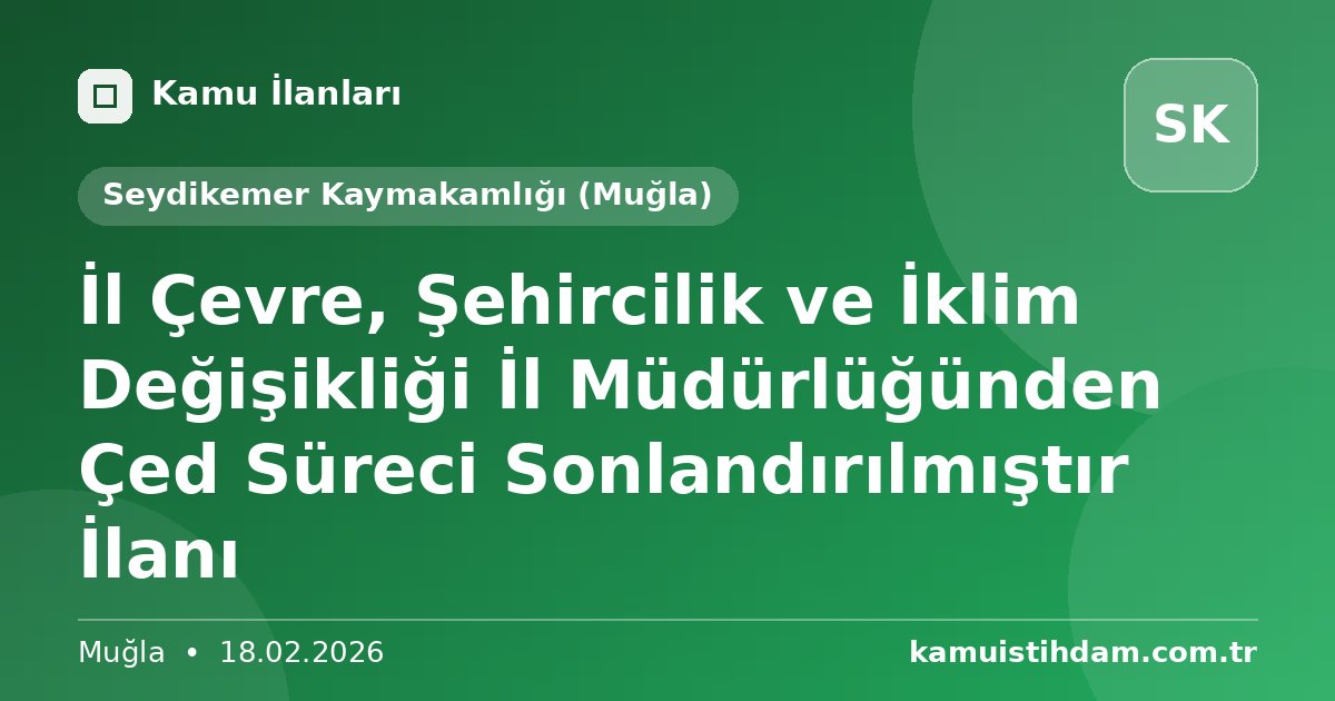İl Çevre, Şehircilik ve İklim Değişikliği İl Müdürlüğünden Çed Süreci Sonlandırılmıştır İlanı - Seydikemer Kaymakamlığı (Muğla)