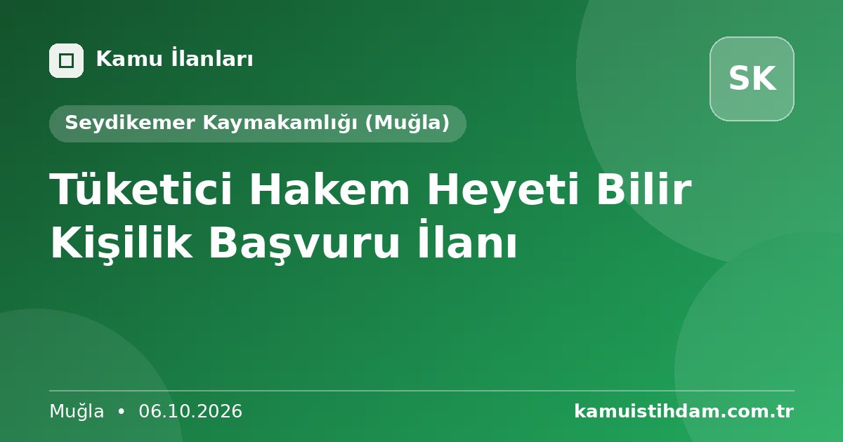 Tüketici Hakem Heyeti Bilir Kişilik Başvuru İlanı - Seydikemer Kaymakamlığı (Muğla)