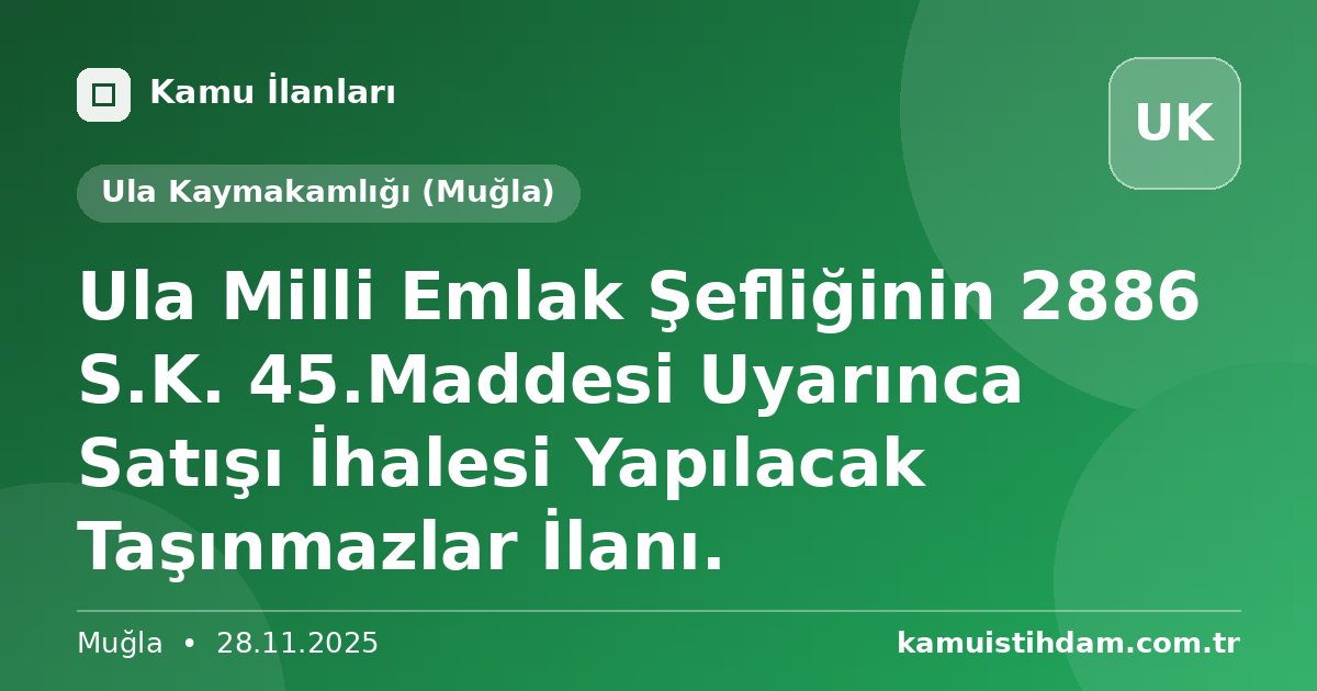Ula Milli Emlak Şefliğinin 2886 S.K. 45.Maddesi Uyarınca Satışı İhalesi Yapılacak Taşınmazlar İlanı. - Ula Kaymakamlığı (Muğla)