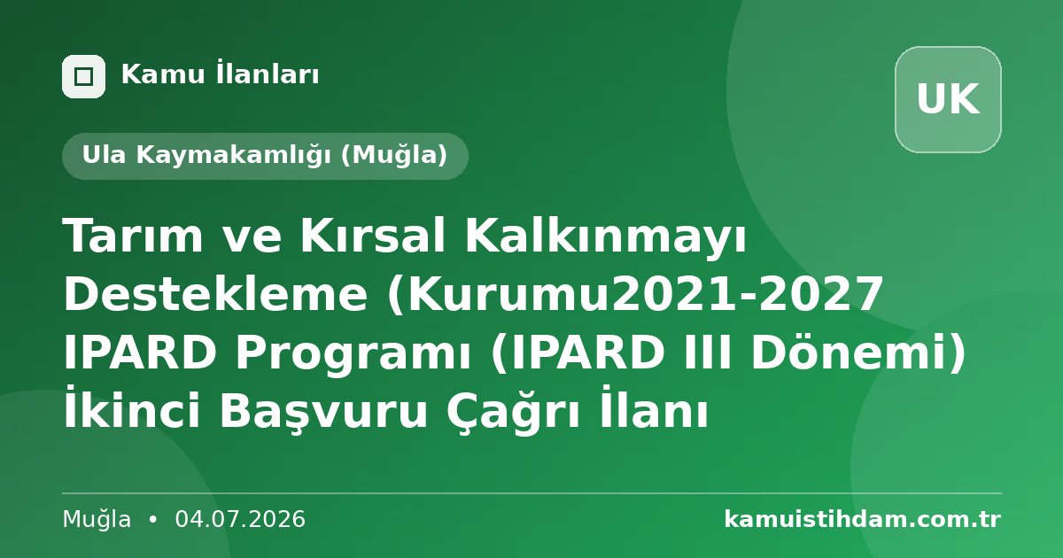 Tarım ve Kırsal Kalkınmayı Destekleme (Kurumu2021-2027 IPARD Programı (IPARD III Dönemi) İkinci Başvuru Çağrı İlanı - Ula Kaymakamlığı (Muğla)