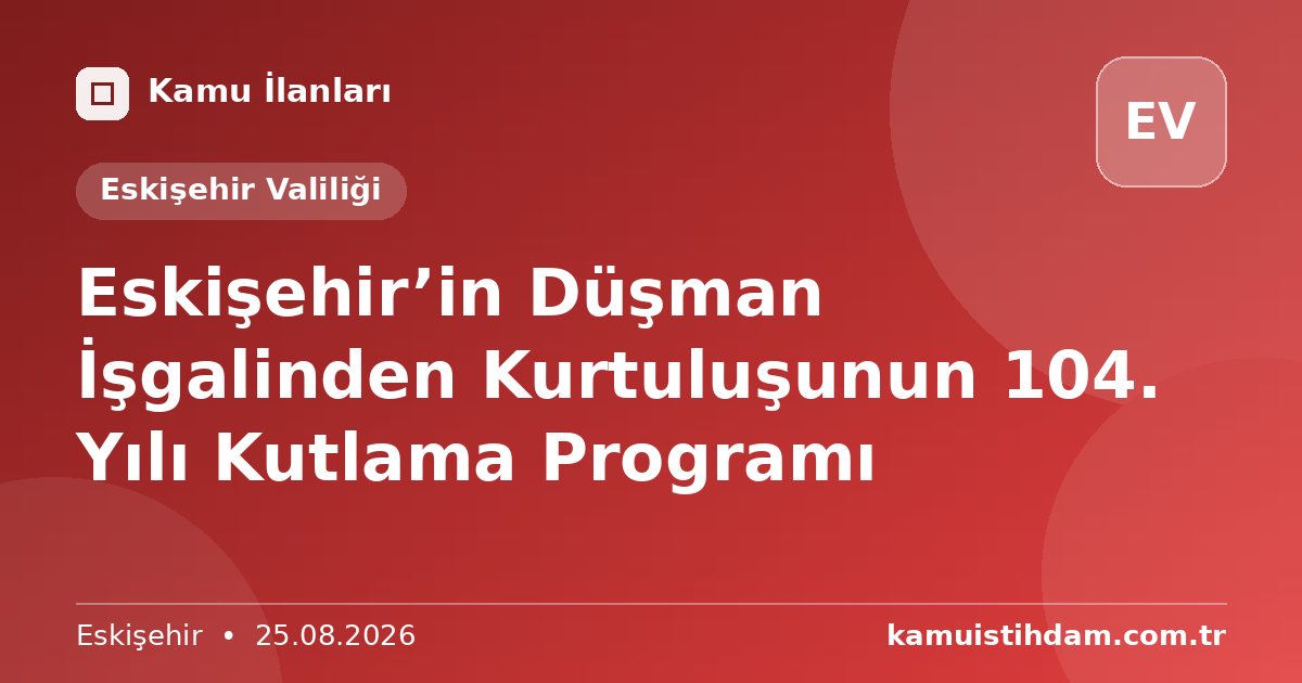 Eskişehir’in Düşman İşgalinden Kurtuluşunun 104. Yılı Kutlama Programı - Eskişehir Valiliği