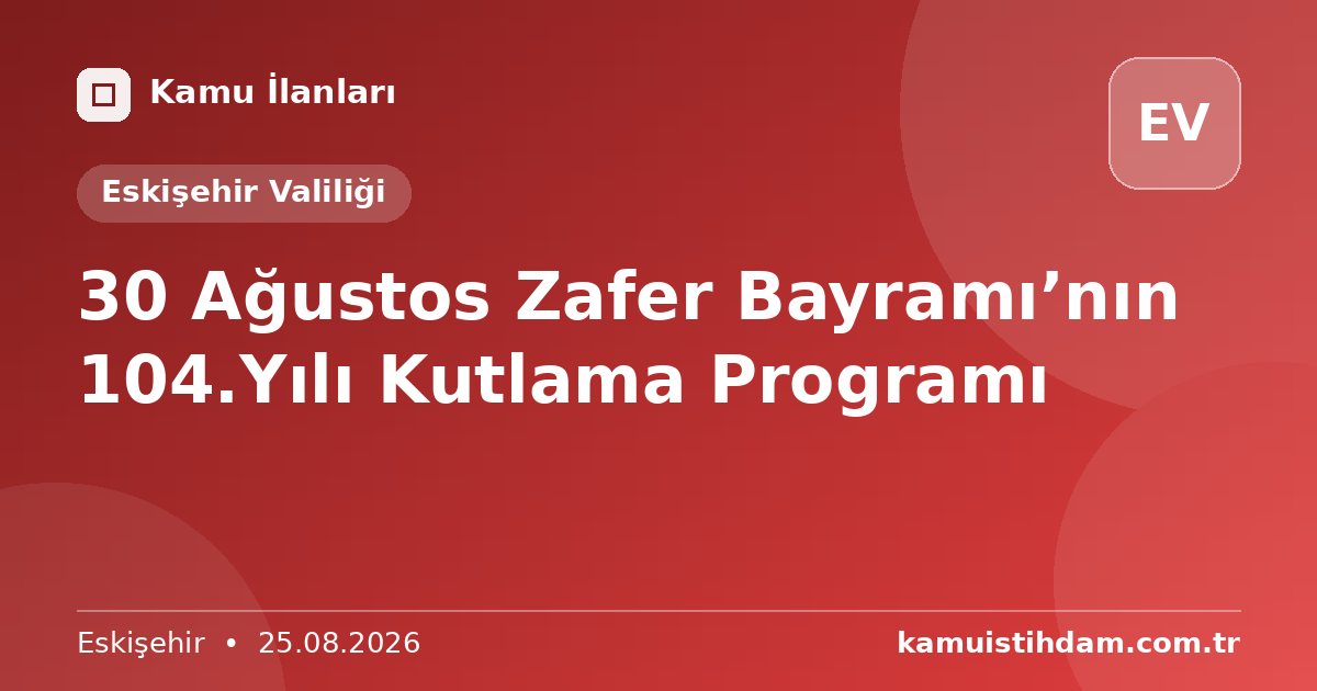 30 Ağustos Zafer Bayramı’nın 104.Yılı Kutlama Programı - Eskişehir Valiliği