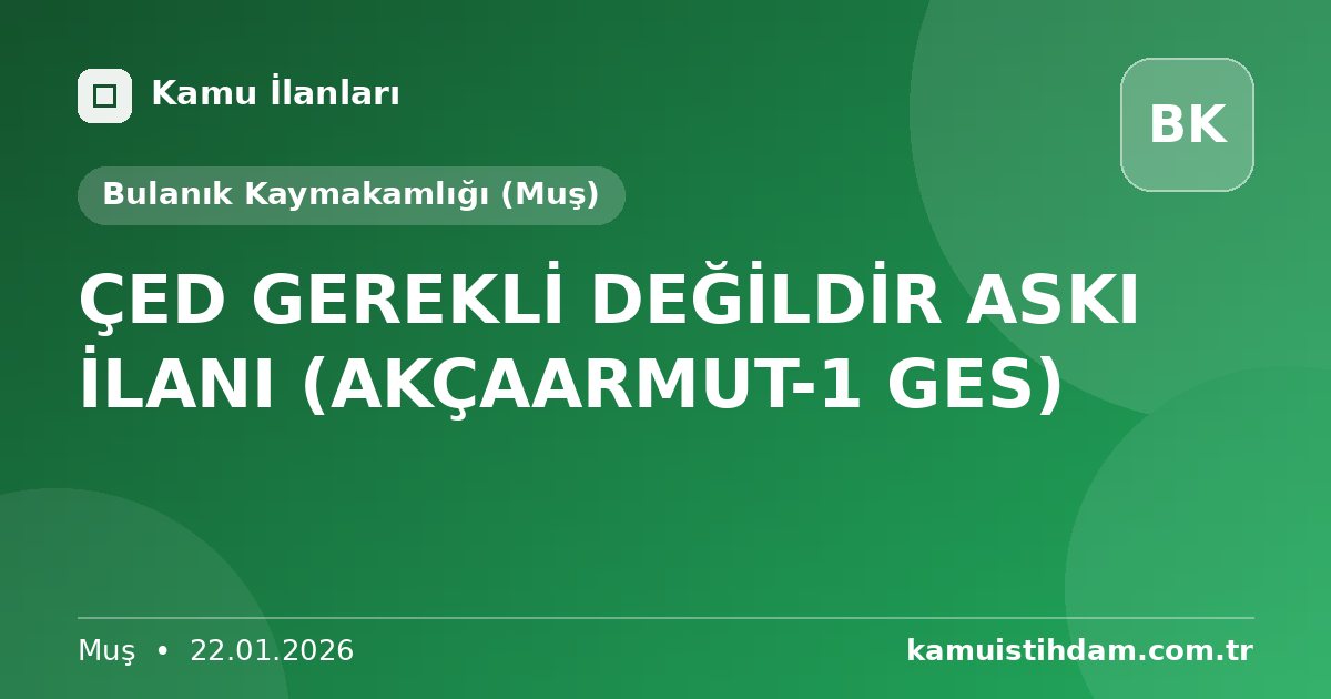 ÇED GEREKLİ DEĞİLDİR ASKI İLANI (AKÇAARMUT-1 GES) - Bulanık Kaymakamlığı (Muş)