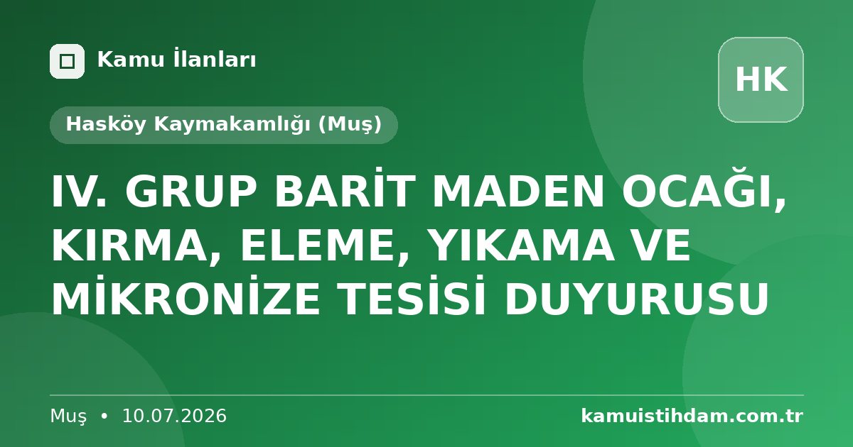 IV. GRUP BARİT MADEN OCAĞI, KIRMA, ELEME, YIKAMA VE MİKRONİZE TESİSİ DUYURUSU - Hasköy Kaymakamlığı (Muş)