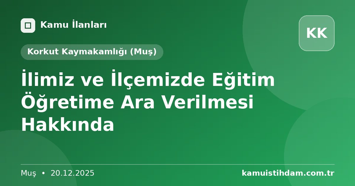 İlimiz ve İlçemizde Eğitim Öğretime Ara Verilmesi Hakkında - Korkut Kaymakamlığı (Muş)