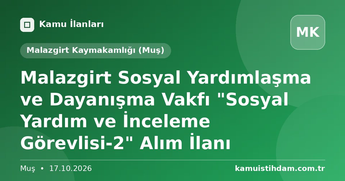 Malazgirt Sosyal Yardımlaşma ve Dayanışma Vakfı "Sosyal Yardım ve İnceleme Görevlisi-2" Alım İlanı - Malazgirt Kaymakamlığı (Muş)