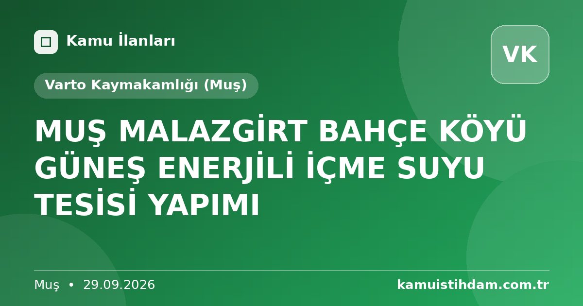MUŞ MALAZGİRT BAHÇE KÖYÜ GÜNEŞ ENERJİLİ İÇME SUYU TESİSİ YAPIMI - Varto Kaymakamlığı (Muş)