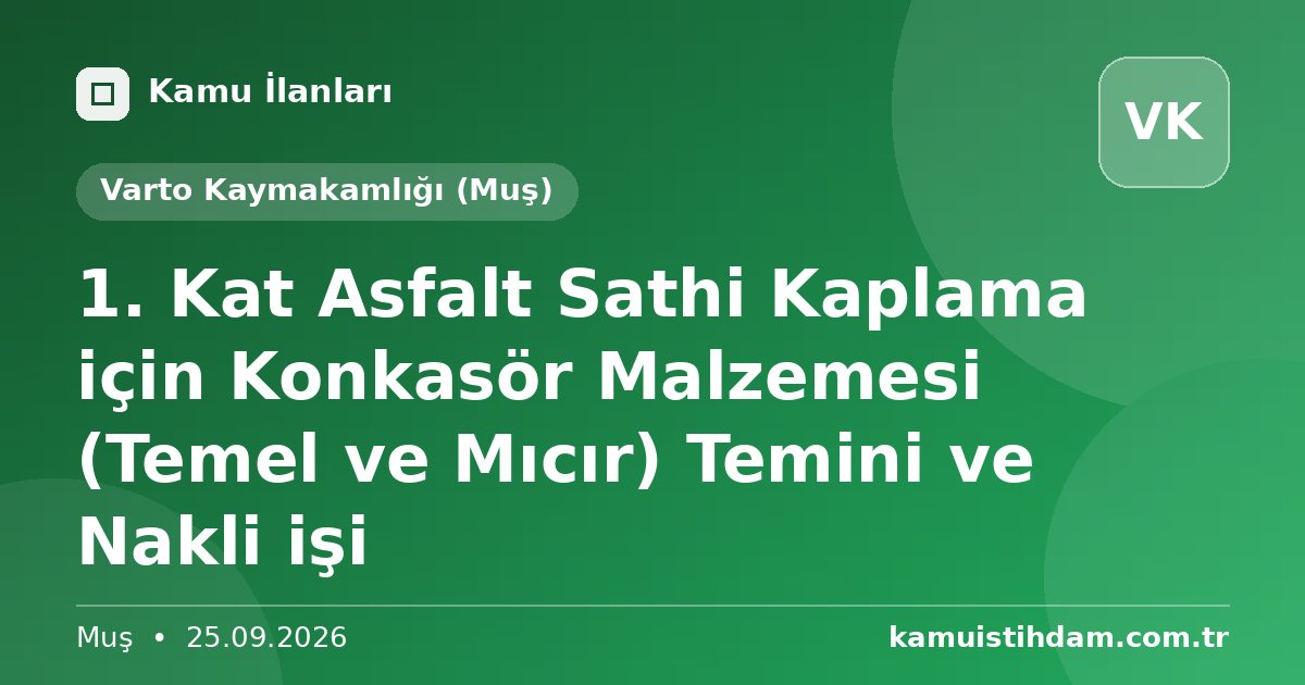 1.  Kat Asfalt Sathi Kaplama için Konkasör Malzemesi  (Temel ve Mıcır)  Temini ve Nakli işi - Varto Kaymakamlığı (Muş)