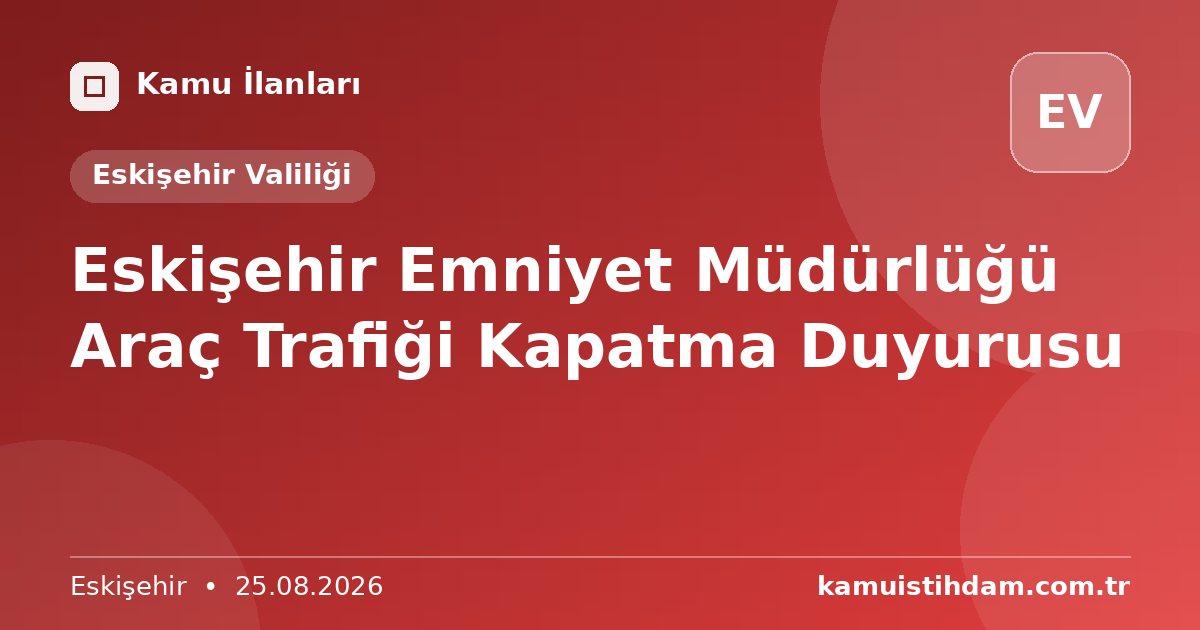 Eskişehir Emniyet Müdürlüğü Araç Trafiği Kapatma Duyurusu - Eskişehir Valiliği
