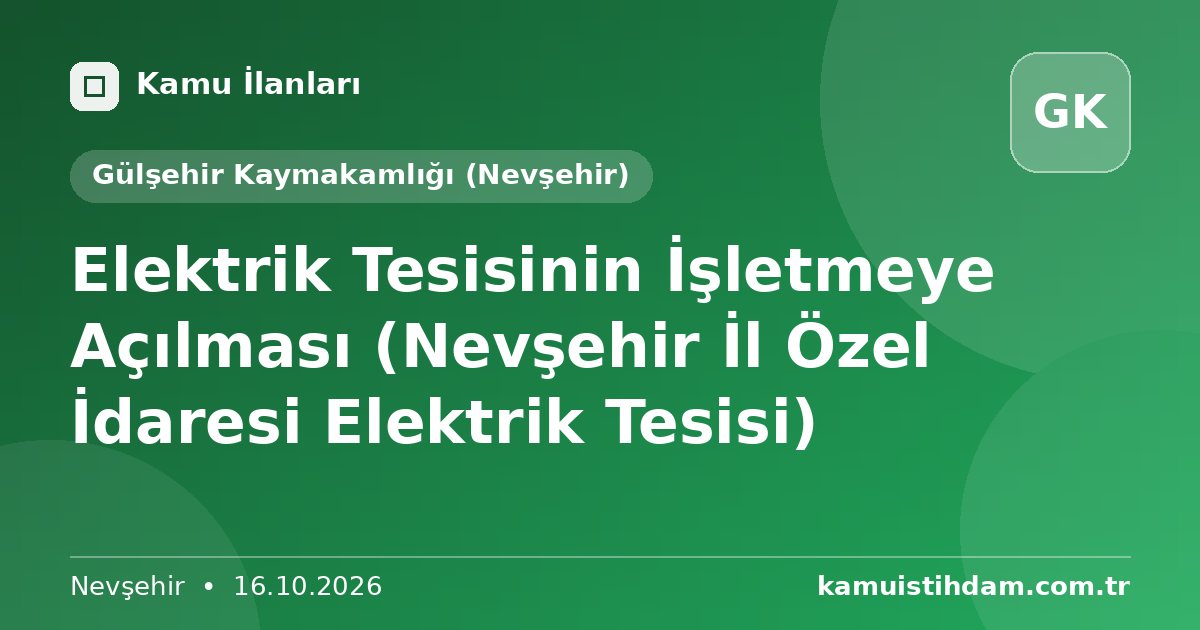 Elektrik Tesisinin İşletmeye Açılması (Nevşehir İl Özel İdaresi Elektrik Tesisi) - Gülşehir Kaymakamlığı (Nevşehir)
