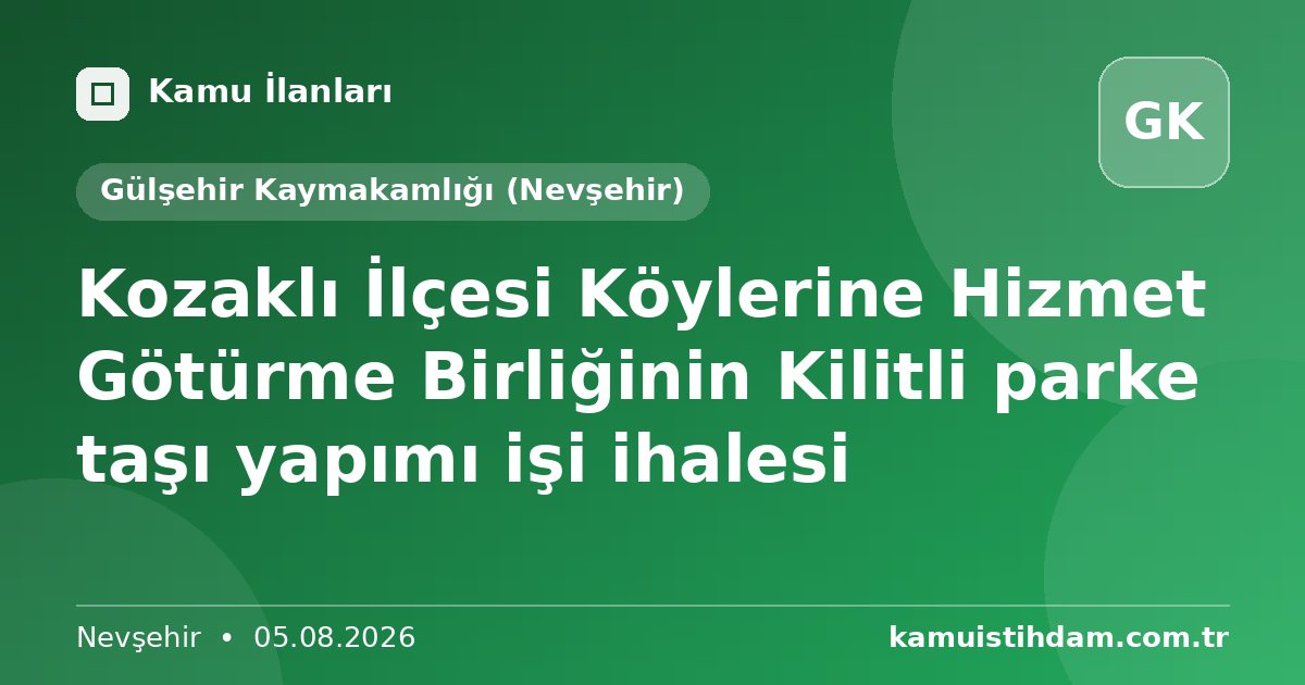 Kozaklı İlçesi Köylerine Hizmet Götürme Birliğinin Kilitli parke taşı yapımı işi ihalesi - Gülşehir Kaymakamlığı (Nevşehir)