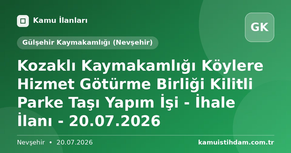Kozaklı Kaymakamlığı Köylere Hizmet Götürme Birliği Kilitli Parke Taşı Yapım İşi - İhale İlanı - 20.07.2026 - Gülşehir Kaymakamlığı (Nevşehir)