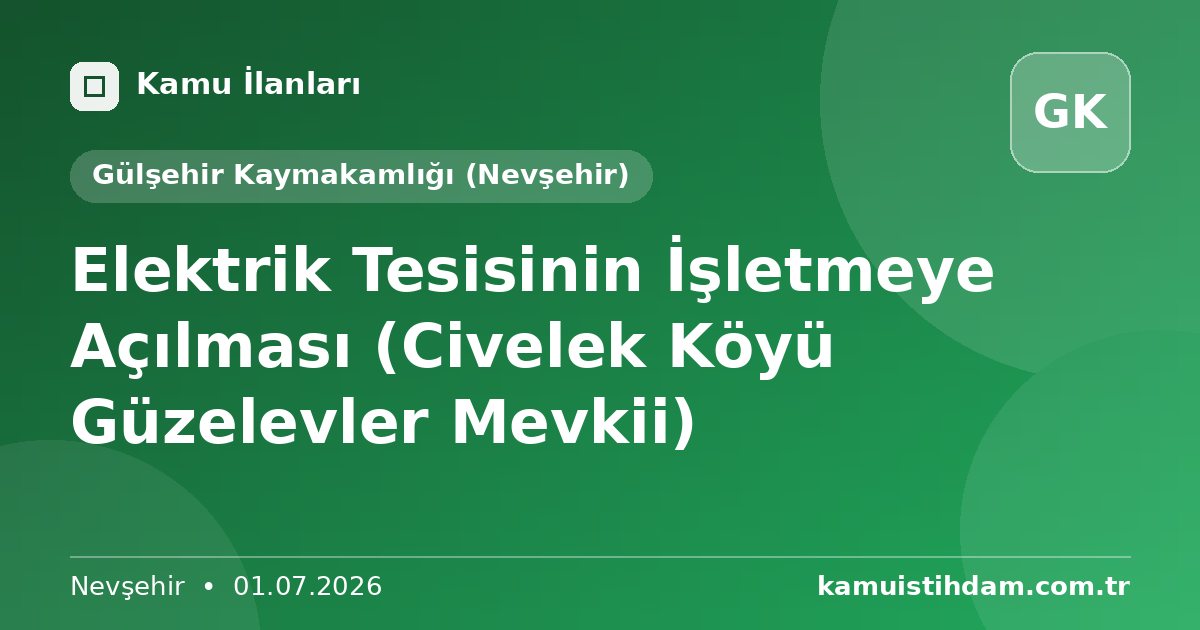 Elektrik Tesisinin İşletmeye Açılması (Civelek Köyü Güzelevler Mevkii) - Gülşehir Kaymakamlığı (Nevşehir)