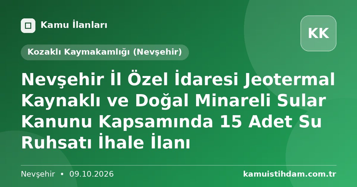 Nevşehir İl Özel İdaresi Jeotermal Kaynaklı ve Doğal Minareli Sular Kanunu Kapsamında 15 Adet Su Ruhsatı İhale İlanı - Kozaklı Kaymakamlığı (Nevşehir)