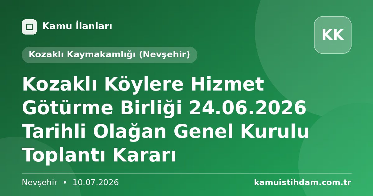 Kozaklı Köylere Hizmet Götürme Birliği 24.06.2026 Tarihli Olağan Genel Kurulu Toplantı Kararı - Kozaklı Kaymakamlığı (Nevşehir)
