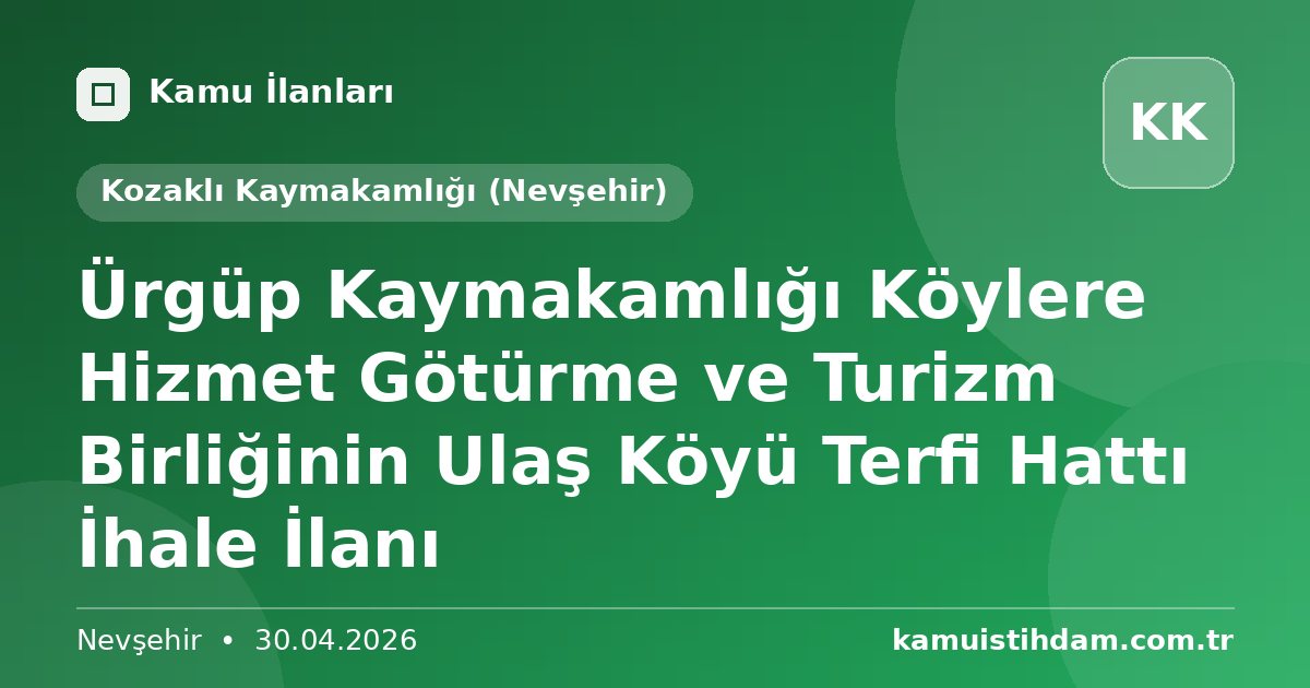 Ürgüp Kaymakamlığı Köylere Hizmet Götürme ve Turizm Birliğinin Ulaş Köyü  Terfi Hattı İhale İlanı - Kozaklı Kaymakamlığı (Nevşehir)