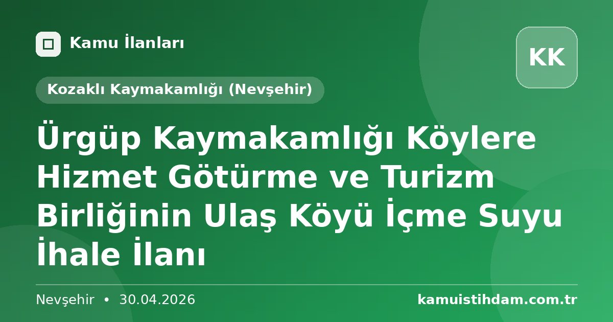Ürgüp Kaymakamlığı Köylere Hizmet Götürme ve Turizm Birliğinin Ulaş Köyü İçme Suyu İhale İlanı - Kozaklı Kaymakamlığı (Nevşehir)