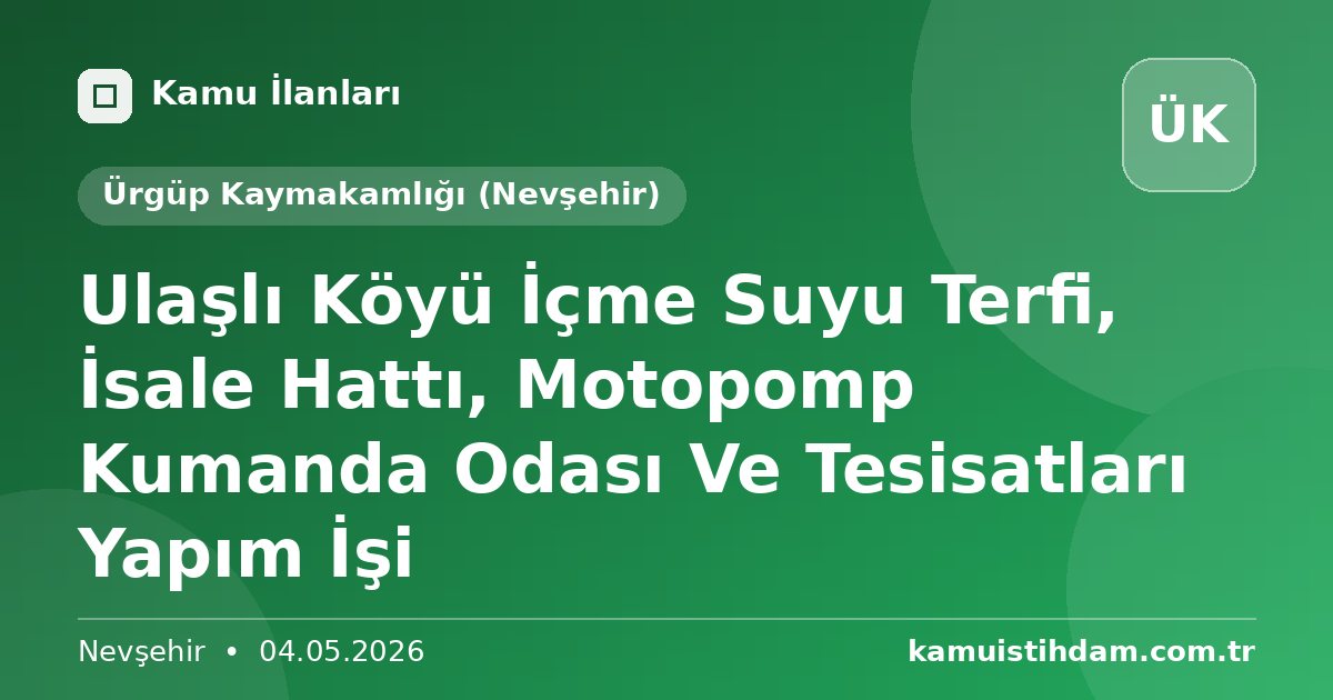 Ulaşlı Köyü İçme Suyu Terfi, İsale Hattı, Motopomp Kumanda Odası Ve Tesisatları Yapım İşi - Ürgüp Kaymakamlığı (Nevşehir)