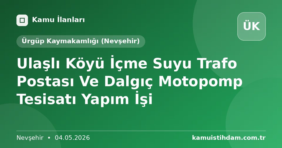 Ulaşlı Köyü İçme Suyu Trafo Postası Ve Dalgıç Motopomp Tesisatı  Yapım İşi - Ürgüp Kaymakamlığı (Nevşehir)