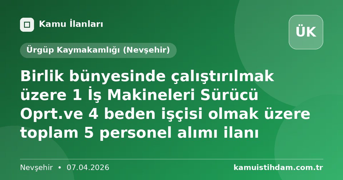 Birlik bünyesinde çalıştırılmak üzere 1 İş Makineleri Sürücü Oprt.ve 4 beden işçisi olmak üzere toplam 5 personel alımı ilanı - Ürgüp Kaymakamlığı (Nevşehir)