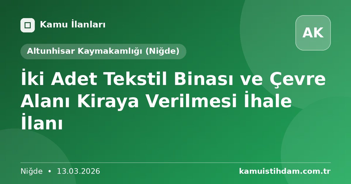 İki Adet Tekstil Binası ve Çevre Alanı Kiraya Verilmesi İhale İlanı - Altunhisar Kaymakamlığı (Niğde)