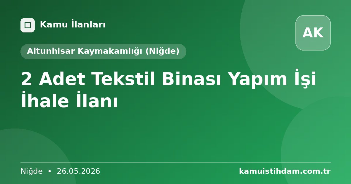 2 Adet Tekstil Binası Yapım İşi İhale İlanı - Altunhisar Kaymakamlığı (Niğde)