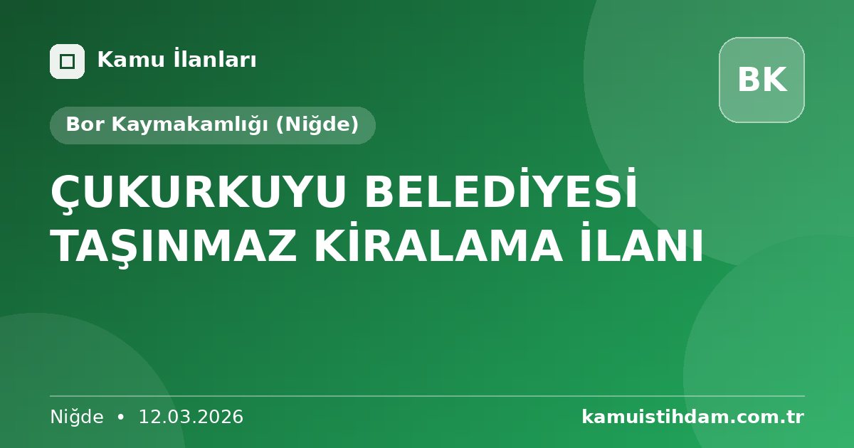 ÇUKURKUYU BELEDİYESİ TAŞINMAZ KİRALAMA İLANI - Bor Kaymakamlığı (Niğde)