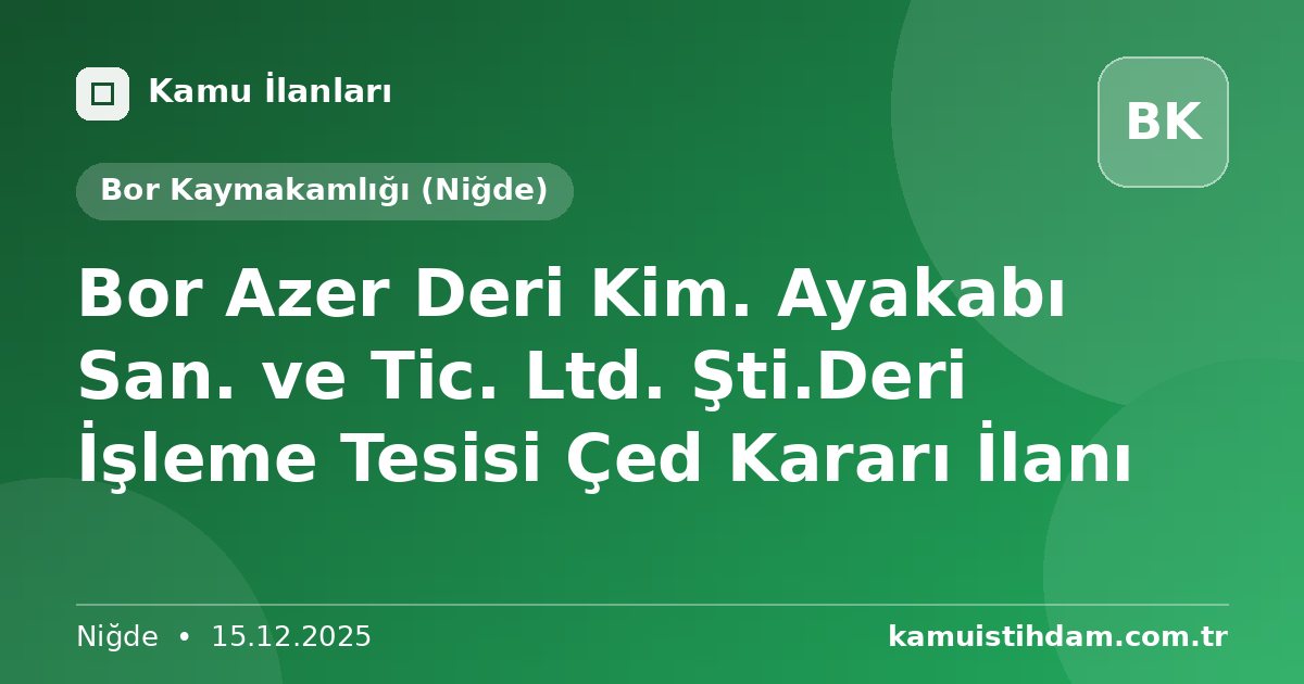 Bor Azer Deri Kim. Ayakabı San. ve Tic. Ltd. Şti.Deri İşleme Tesisi Çed Kararı İlanı - Bor Kaymakamlığı (Niğde)