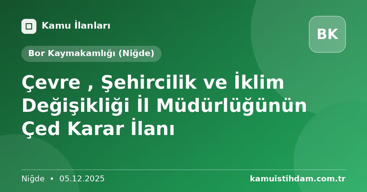 Çevre , Şehircilik ve İklim Değişikliği İl Müdürlüğünün Çed Karar İlanı - Bor Kaymakamlığı (Niğde)