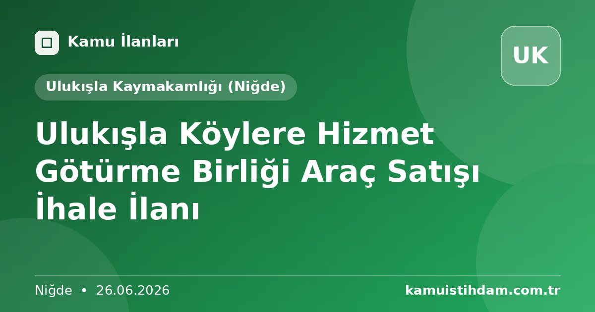 Ulukışla Köylere Hizmet Götürme Birliği Araç Satışı İhale İlanı - Ulukışla Kaymakamlığı (Niğde)