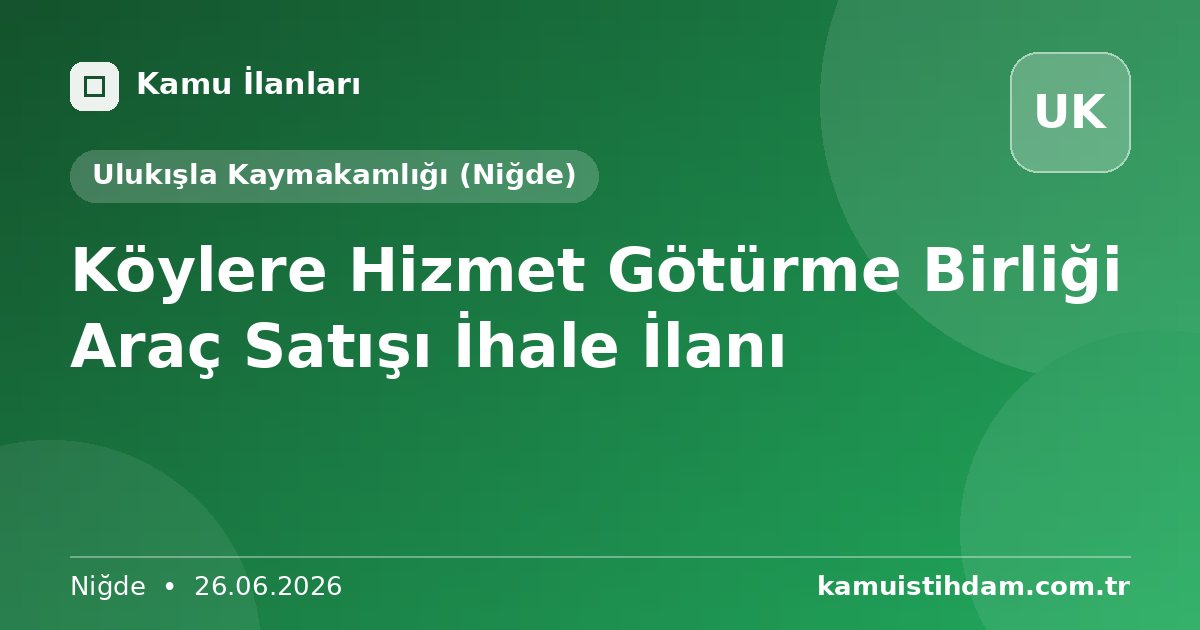Köylere Hizmet Götürme Birliği Araç Satışı İhale İlanı - Ulukışla Kaymakamlığı (Niğde)