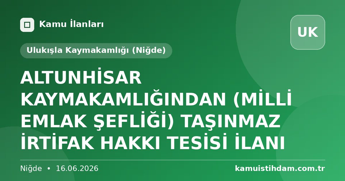 ALTUNHİSAR KAYMAKAMLIĞINDAN (MİLLİ EMLAK ŞEFLİĞİ) TAŞINMAZ İRTİFAK HAKKI TESİSİ İLANI - Ulukışla Kaymakamlığı (Niğde)