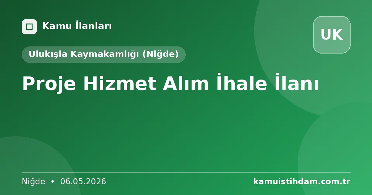 Proje Hizmet Alım İhale İlanı - Ulukışla Kaymakamlığı (Niğde)