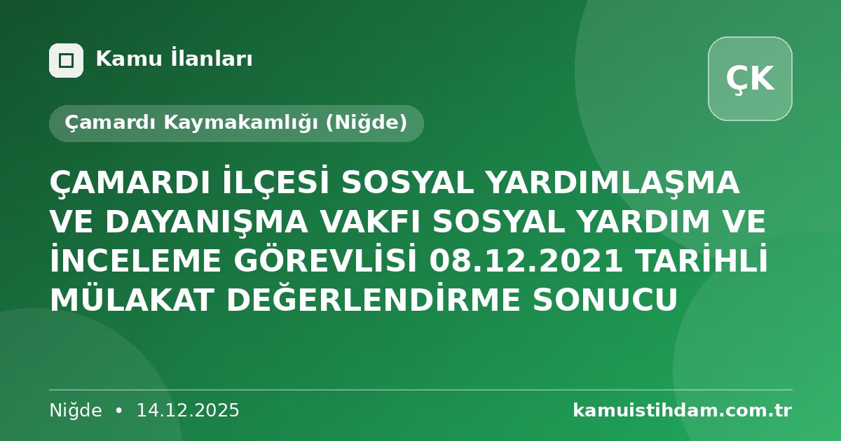 ÇAMARDI İLÇESİ SOSYAL YARDIMLAŞMA VE DAYANIŞMA VAKFI SOSYAL YARDIM VE İNCELEME GÖREVLİSİ 08.12.2021 TARİHLİ MÜLAKAT DEĞERLENDİRME SONUCU - Çamardı Kaymakamlığı (Niğde)