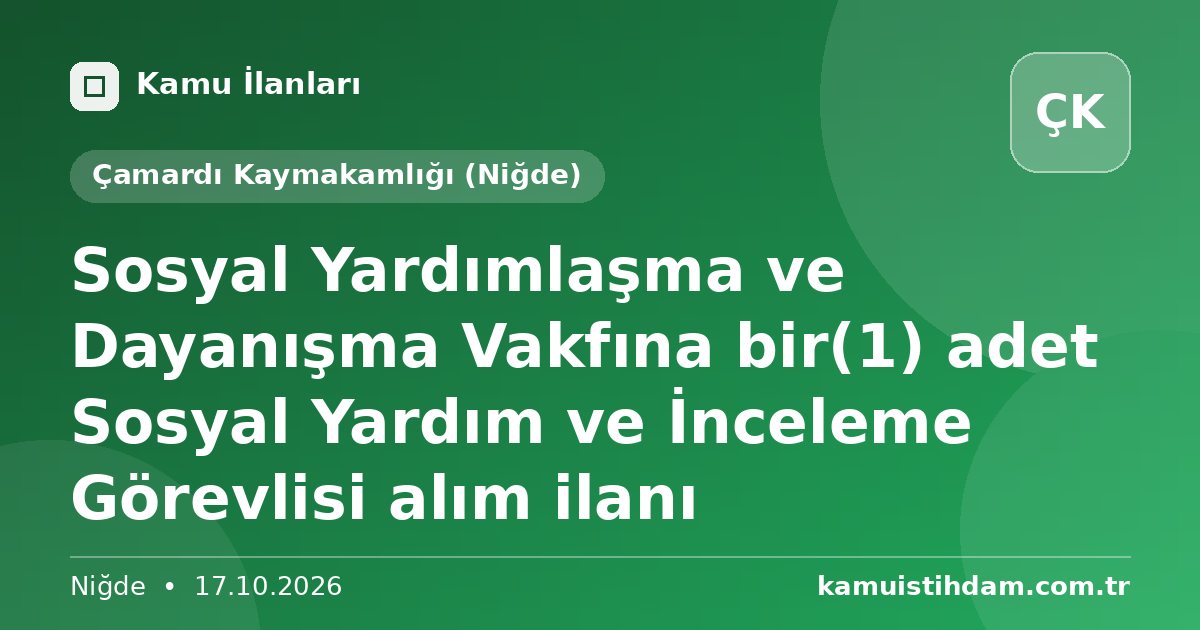 Sosyal Yardımlaşma ve Dayanışma Vakfına bir(1) adet Sosyal Yardım ve İnceleme Görevlisi alım ilanı - Çamardı Kaymakamlığı (Niğde)