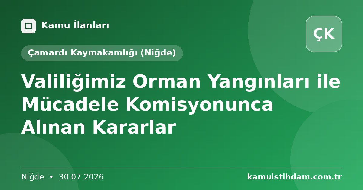 Valiliğimiz Orman Yangınları ile Mücadele Komisyonunca Alınan Kararlar - Çamardı Kaymakamlığı (Niğde)