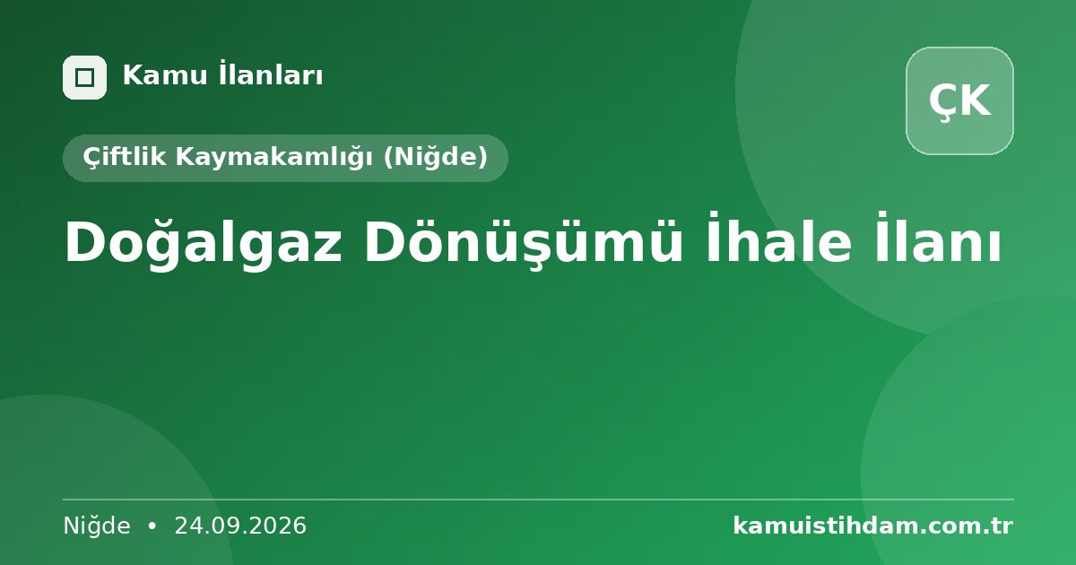 Doğalgaz Dönüşümü İhale İlanı - Çiftlik Kaymakamlığı (Niğde)