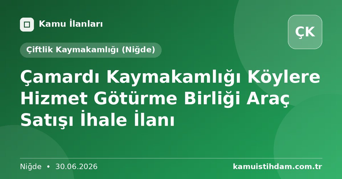 Çamardı Kaymakamlığı Köylere Hizmet Götürme Birliği Araç Satışı İhale İlanı - Çiftlik Kaymakamlığı (Niğde)