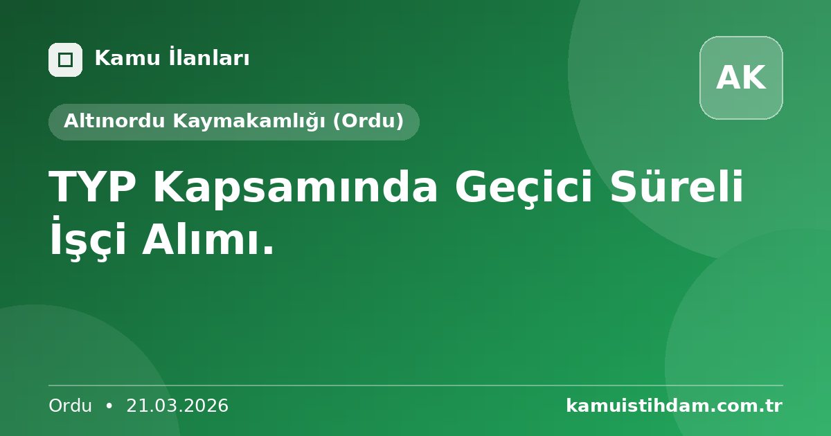 TYP Kapsamında Geçici Süreli İşçi Alımı. - Altınordu Kaymakamlığı (Ordu)